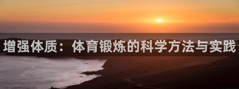 3377体育(中国)官方网站：增强体质：体育锻炼的科学方法与实践